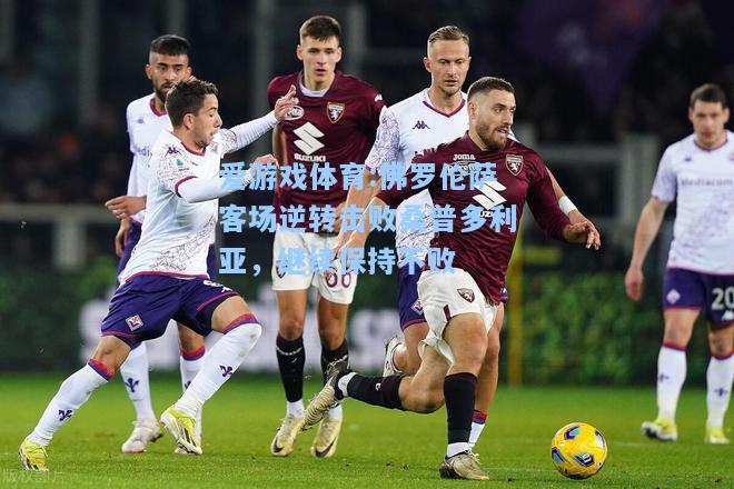 爱游戏体育:佛罗伦萨客场逆转击败桑普多利亚，继续保持不败