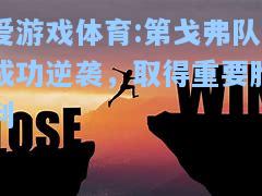 爱游戏体育:第戈弗队成功逆袭，取得重要胜利