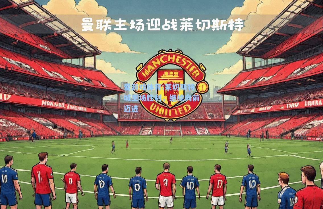 爱游戏体育:莱切斯特城主场胜利，继续向前迈进