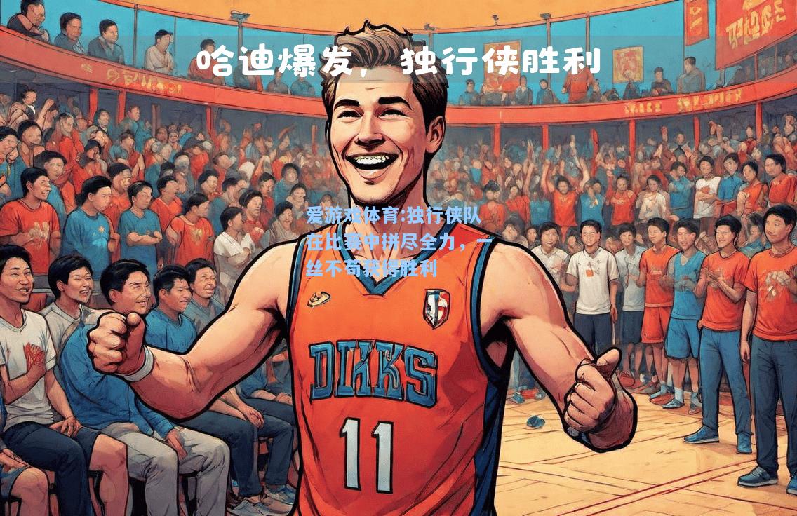 爱游戏体育:独行侠队在比赛中拼尽全力，一丝不苟获得胜利