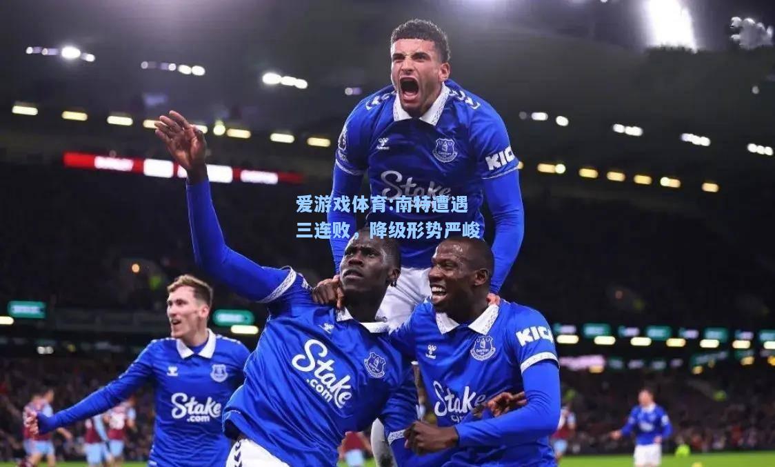 爱游戏体育:南特遭遇三连败，降级形势严峻