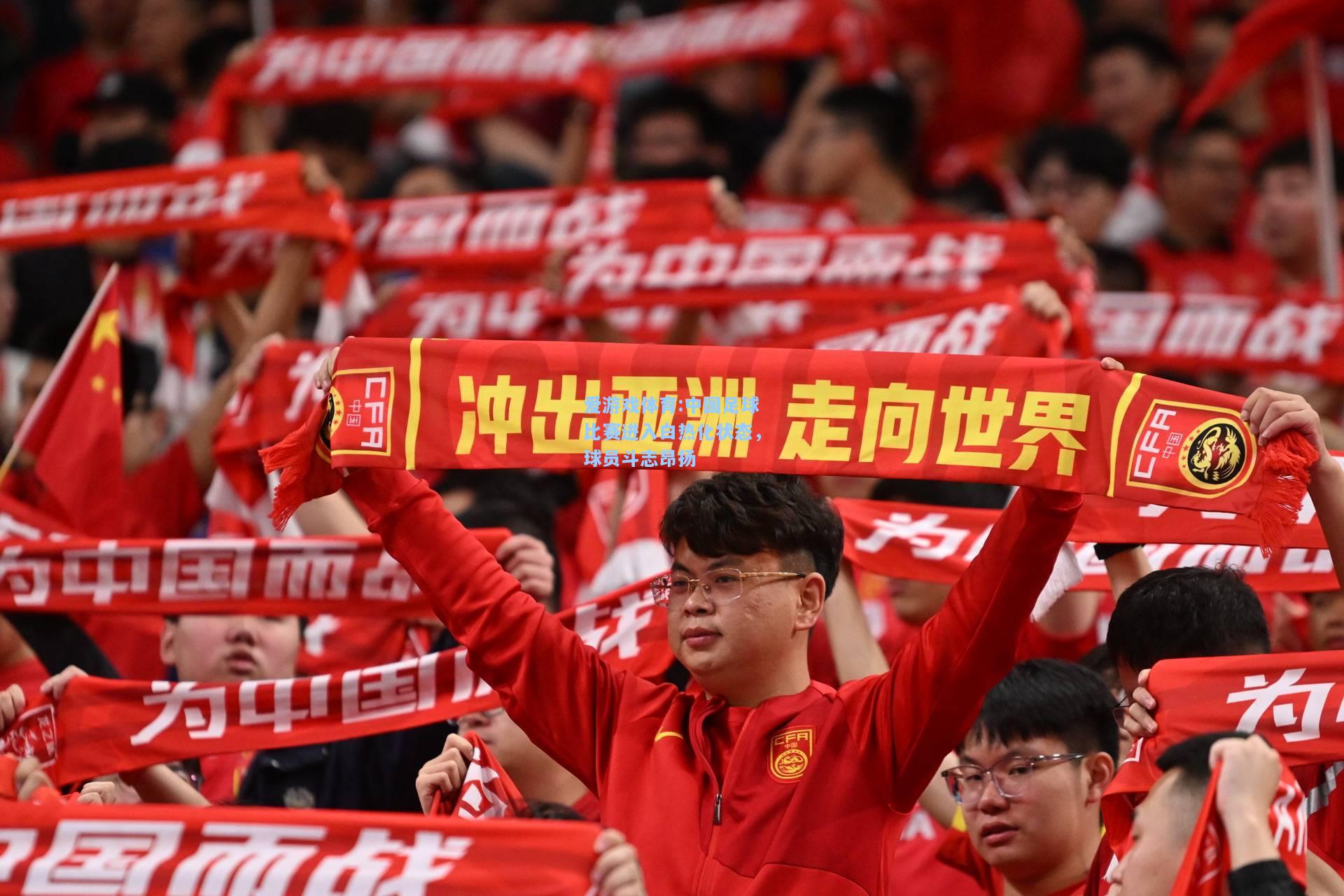 爱游戏体育:中国足球比赛进入白热化状态，球员斗志昂扬