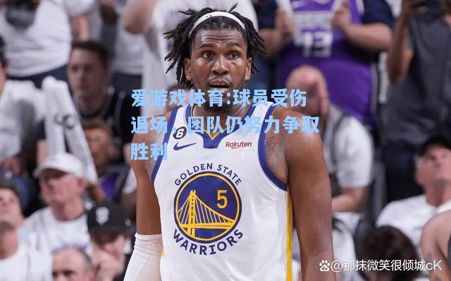 爱游戏体育:球员受伤退场，团队仍努力争取胜利