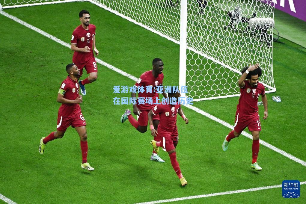 爱游戏体育:亚洲队伍在国际赛场上创造历史