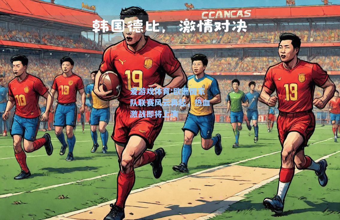 爱游戏体育:欧洲国家队联赛风云再起，热血激战即将上演